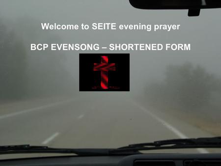 Welcome to SEITE evening prayer BCP EVENSONG – SHORTENED FORM.