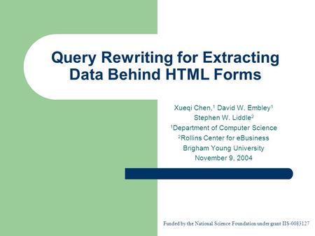 Query Rewriting for Extracting Data Behind HTML Forms Xueqi Chen, 1 David W. Embley 1 Stephen W. Liddle 2 1 Department of Computer Science 2 Rollins Center.