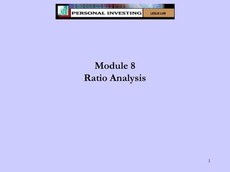 1 Module 8 Ratio Analysis. 2 Module 8 - Learning Objectives Define key valuation ratios: price to earnings, PEG, price to sales, price to book, and price.
