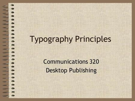 Typography Principles Communications 320 Desktop Publishing.