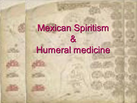 Mexican Spiritism & Humeral medicine. 2 Mexican Spiritism Arose mid-19 th C.—an era of political, economic, & social turbulence Inquisition—women resisted.