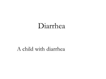 Diarrhea A child with diarrhea.