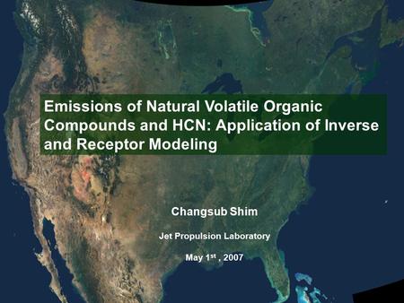 Title Subtitle Emissions of Natural Volatile Organic Compounds and HCN: Application of Inverse and Receptor Modeling Changsub Shim Jet Propulsion Laboratory.