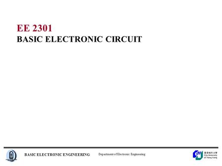 Department of Electronic Engineering BASIC ELECTRONIC ENGINEERING EE 2301 BASIC ELECTRONIC CIRCUIT.