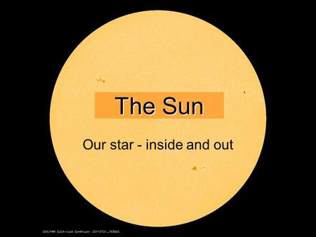 1 The Sun Our star - inside and out. 2 Earth having a really, really bad day.