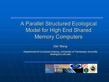 A Parallel Structured Ecological Model for High End Shared Memory Computers Dali Wang Department of Computer Science, University of Tennessee, Knoxville.