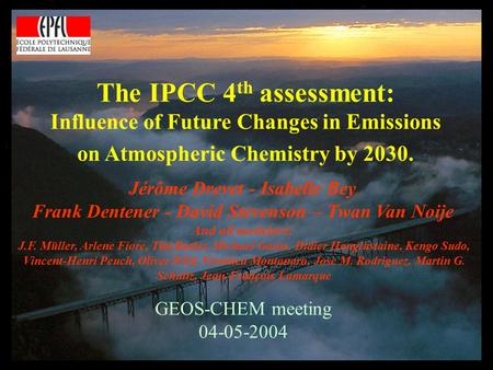 The IPCC 4 th assessment: Influence of Future Changes in Emissions on Atmospheric Chemistry by 2030. Jérôme Drevet - Isabelle Bey Frank Dentener - David.