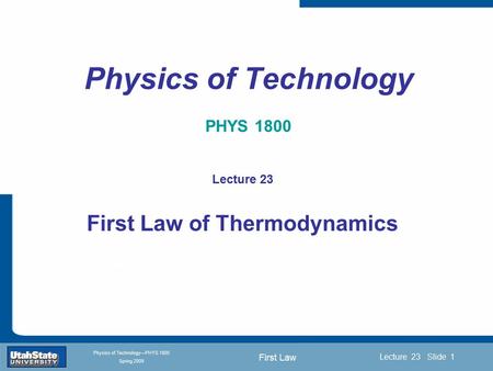 First Law Introduction Section 0 Lecture 1 Slide 1 Lecture 23 Slide 1 INTRODUCTION TO Modern Physics PHYX 2710 Fall 2004 Physics of Technology—PHYS 1800.