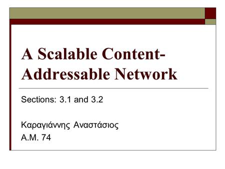 A Scalable Content- Addressable Network Sections: 3.1 and 3.2 Καραγιάννης Αναστάσιος Α.Μ. 74.