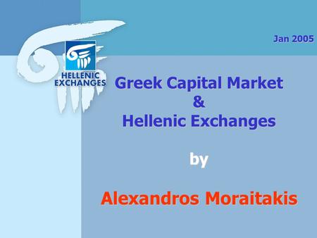 Greek Capital Market & Hellenic Exchanges by Alexandros Moraitakis Jan 2005.