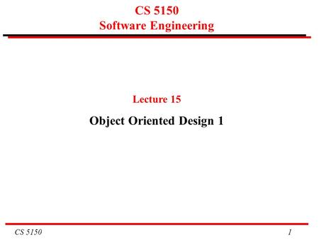 CS 5150 1 CS 5150 Software Engineering Lecture 15 Object Oriented Design 1.