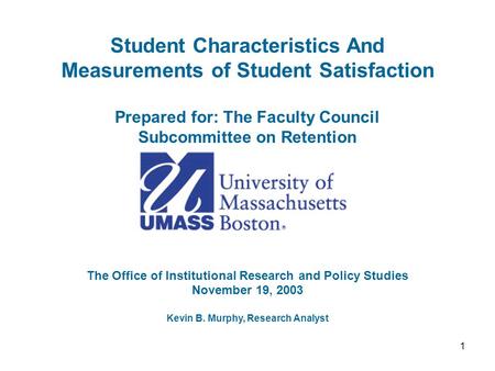 1 Student Characteristics And Measurements of Student Satisfaction Prepared for: The Faculty Council Subcommittee on Retention The Office of Institutional.
