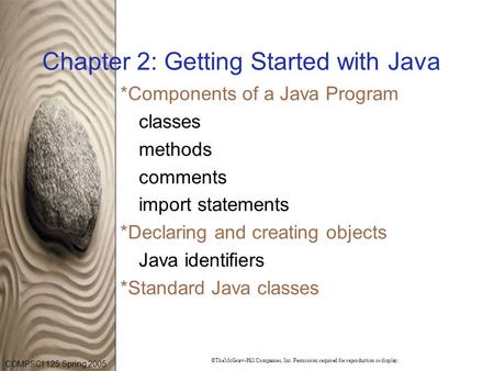 COMPSCI 125 Spring 2005 ©TheMcGraw-Hill Companies, Inc. Permission required for reproduction or display. Chapter 2: Getting Started with Java *Components.