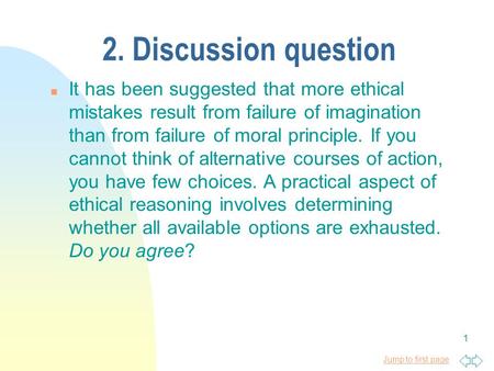 2. Discussion question It has been suggested that more ethical mistakes result from failure of imagination than from failure of moral principle. If you.