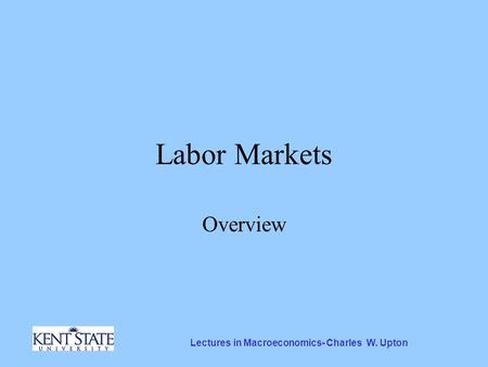 Lectures in Macroeconomics- Charles W. Upton Labor Markets Overview.