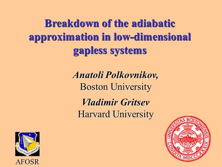Breakdown of the adiabatic approximation in low-dimensional gapless systems Anatoli Polkovnikov, Boston University Vladimir Gritsev Harvard University.