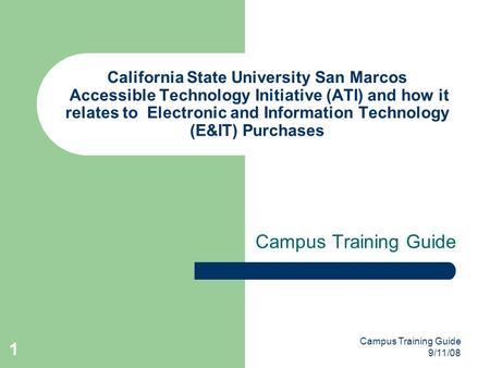 Campus Training Guide 9/11/08 1 California State University San Marcos Accessible Technology Initiative (ATI) and how it relates to Electronic and Information.