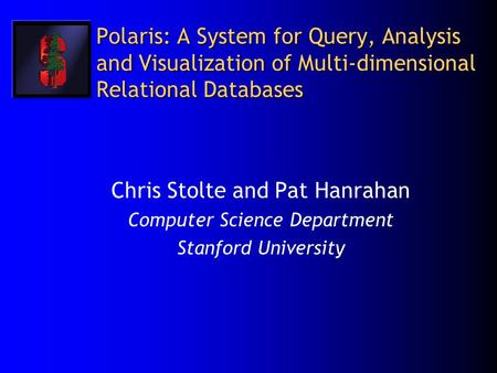 Polaris: A System for Query, Analysis and Visualization of Multi-dimensional Relational Databases Chris Stolte and Pat Hanrahan Computer Science Department.
