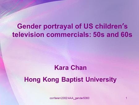 Conferen\2002\AAA_gender50601 Gender portrayal of US children ’ s television commercials: 50s and 60s Kara Chan Hong Kong Baptist University.