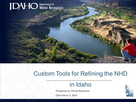 Custom Tools for Refining the NHD in Idaho Presented by Wilma Robertson Date March 2, 2010.