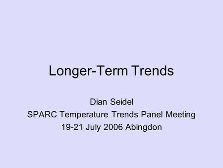 Longer-Term Trends Dian Seidel SPARC Temperature Trends Panel Meeting 19-21 July 2006 Abingdon.
