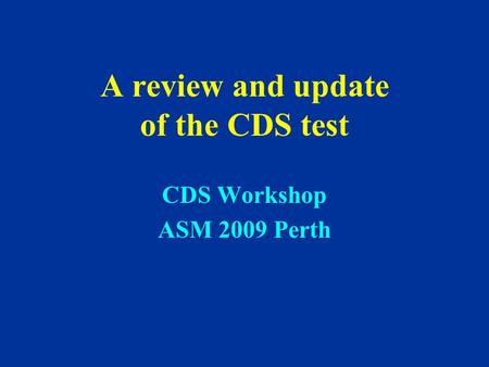 A review and update of the CDS test CDS Workshop ASM 2009 Perth.