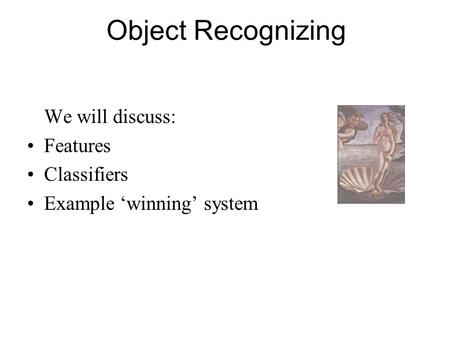 Object Recognizing We will discuss: Features Classifiers Example ‘winning’ system.