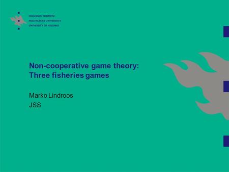 Non-cooperative game theory: Three fisheries games Marko Lindroos JSS.