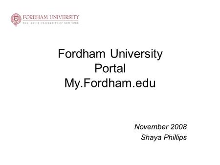 Fordham University Portal My.Fordham.edu November 2008 Shaya Phillips.
