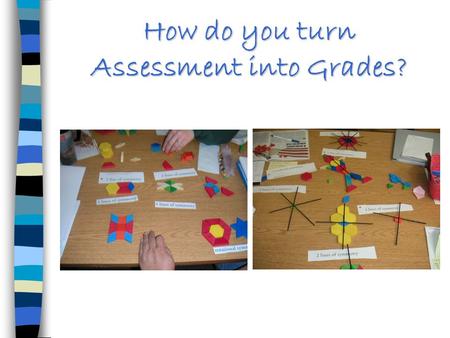 How do you turn Assessment into Grades?. Because I believe there are many dimensions to mathematical learning, I have my students involved in a variety.