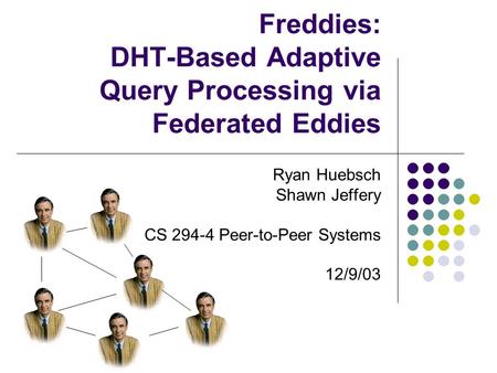 Freddies: DHT-Based Adaptive Query Processing via Federated Eddies Ryan Huebsch Shawn Jeffery CS 294-4 Peer-to-Peer Systems 12/9/03.