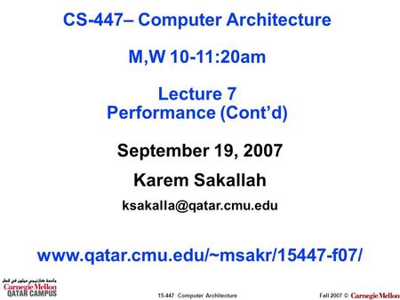 15-447 Computer ArchitectureFall 2007 © September 19, 2007 Karem Sakallah  CS-447– Computer Architecture.