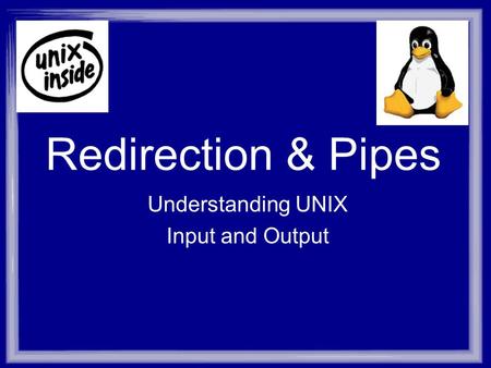 Redirection & Pipes Understanding UNIX Input and Output.