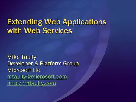 Extending Web Applications with Web Services Mike Taulty Developer & Platform Group Microsoft Ltd
