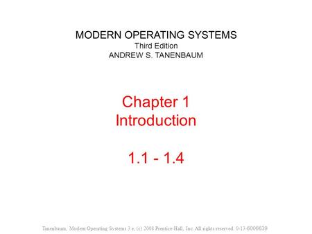 MODERN OPERATING SYSTEMS Third Edition ANDREW S. TANENBAUM Chapter 1 Introduction 1.1 - 1.4 Tanenbaum, Modern Operating Systems 3 e, (c) 2008 Prentice-Hall,