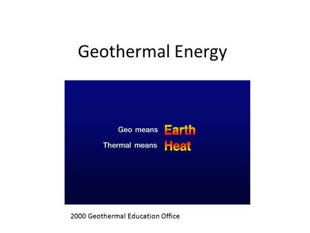 Geothermal Energy 2000 Geothermal Education Office.
