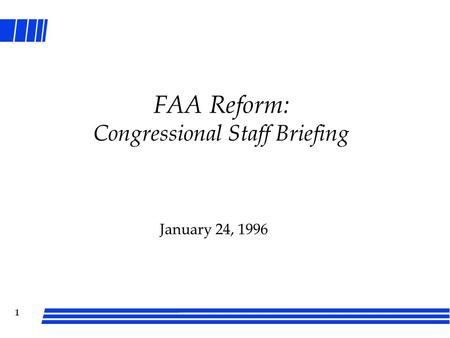 1 FAA Reform: Congressional Staff Briefing January 24, 1996.