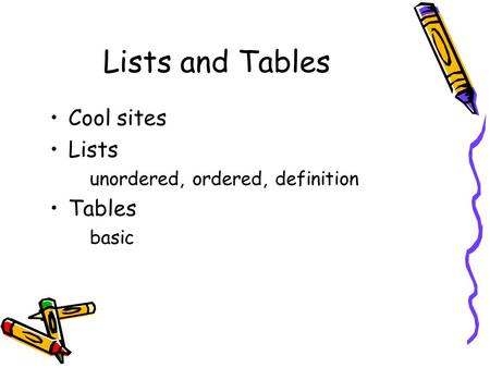 Lists and Tables Cool sites Lists unordered, ordered, definition Tables basic.