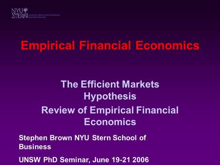 Empirical Financial Economics The Efficient Markets Hypothesis Review of Empirical Financial Economics Stephen Brown NYU Stern School of Business UNSW.