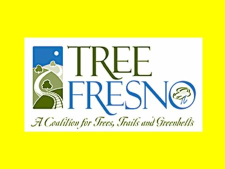 OUR MISSION Raise the quality of life in the Fresno region by promoting environmental stewardship through community involvement in the planting and maintenance.
