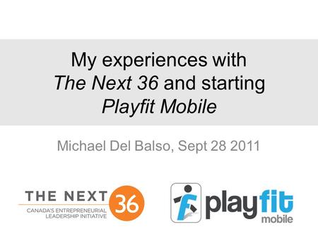 My experiences with The Next 36 and starting Playfit Mobile Michael Del Balso, Sept 28 2011.