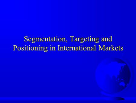 Segmentation, Targeting and Positioning in International Markets