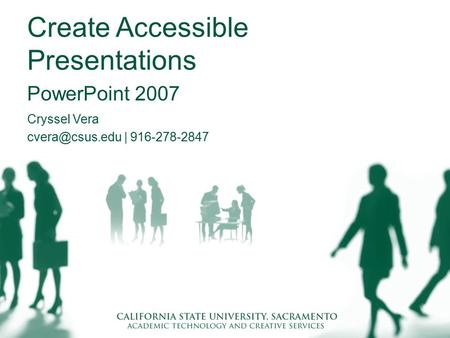 Create Accessible Presentations PowerPoint 2007 Cryssel Vera | 916-278-2847.