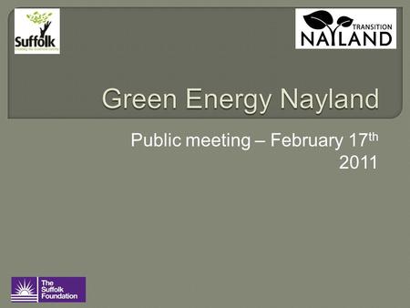 Public meeting – February 17 th 2011.  Why are we doing this?  What is Green Energy Nayland?  The opportunity for investors  Questions.
