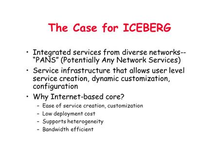 The Case for ICEBERG Integrated services from diverse networks-- “PANS” (Potentially Any Network Services) Service infrastructure that allows user level.