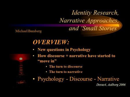 Identity Research, Narrative Approaches, and ‘Small Stories’ OVERVIEW: New questions in Psychology How discourse + narrative have started to “move in”