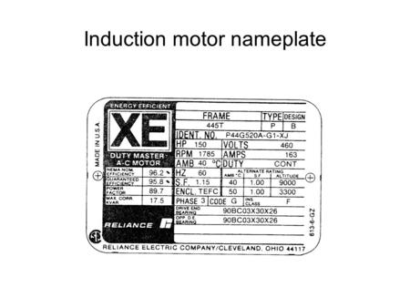 Induction motor nameplate. Nameplate Data (continued) Nominal Efficiency –Average efficiency of many samples Guaranteed Efficiency –Minimum efficiency.