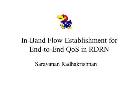 In-Band Flow Establishment for End-to-End QoS in RDRN Saravanan Radhakrishnan.