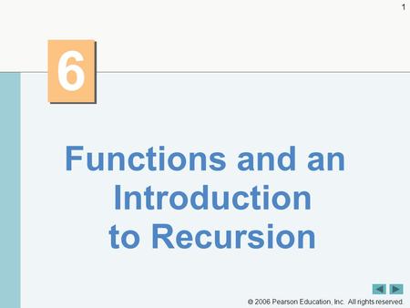  2006 Pearson Education, Inc. All rights reserved. 1 6 6 Functions and an Introduction to Recursion.
