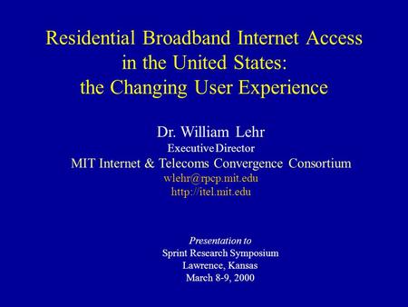 Presentation to Sprint Research Symposium Lawrence, Kansas March 8-9, 2000 Dr. William Lehr Executive Director MIT Internet & Telecoms Convergence Consortium.